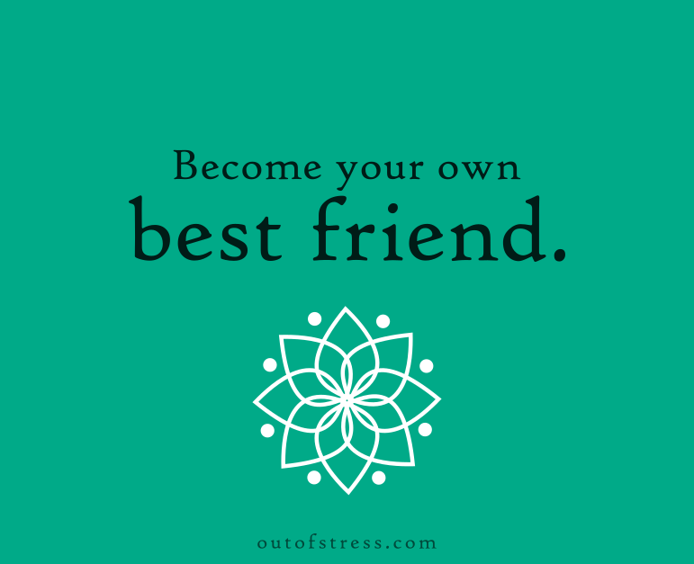 Become your own best friend.