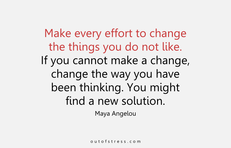 Make every effort to change things you do not like.  