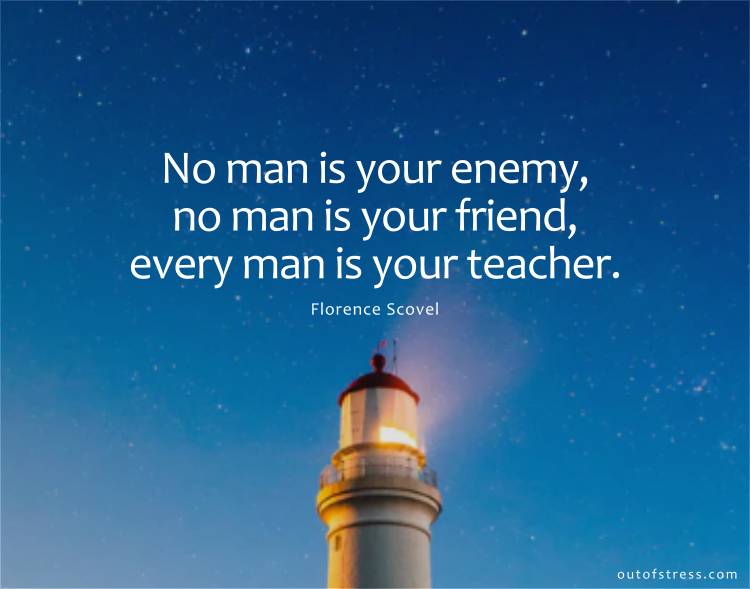 No man is your energy, no man is your friend, every man is your teacher.