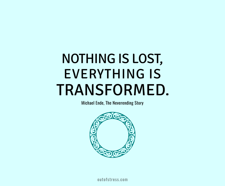 Nothing is lost. . .Everything is transformed.