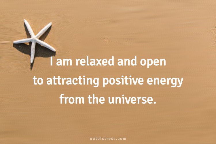 I am relaxed and open to attracting positive energy from the universe.