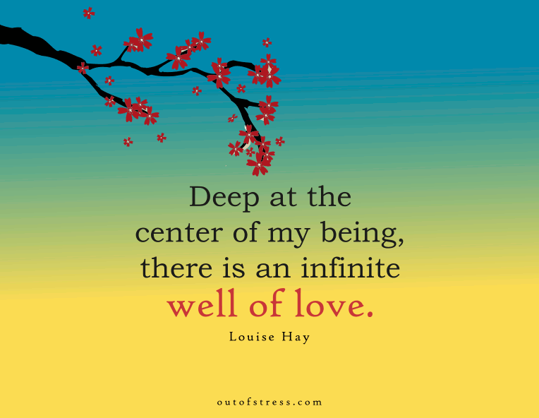 Deep at the center of my being, there is an infinite well of love. - Louise Hay