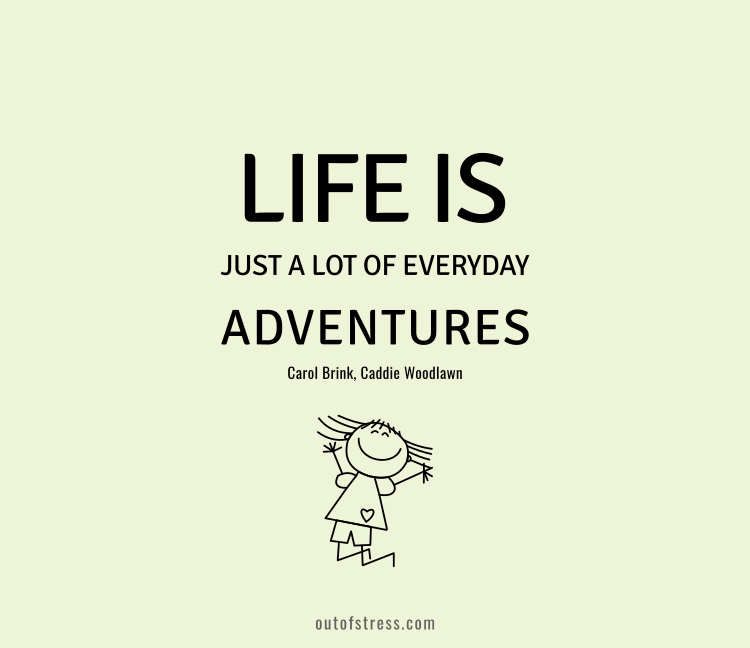 Life is just a lot of everyday adventures.