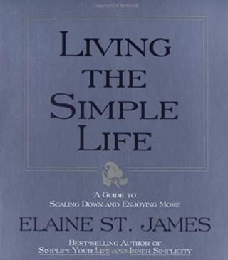 Living the Simple Life: A Guide to Scaling Down and Enjoying More by Elaine St. James