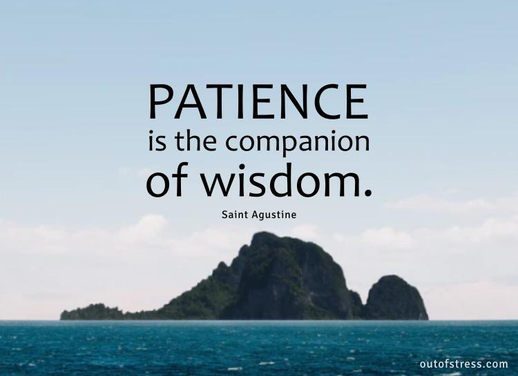 Patience is the companion of wisdom.