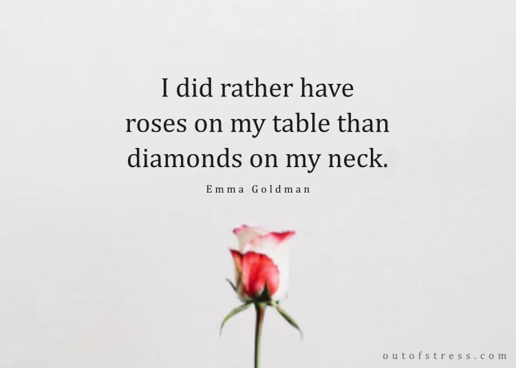 I'd rather have roses on my table than diamonds on my neck.