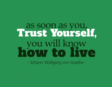 Trust yourself and you will know how to live