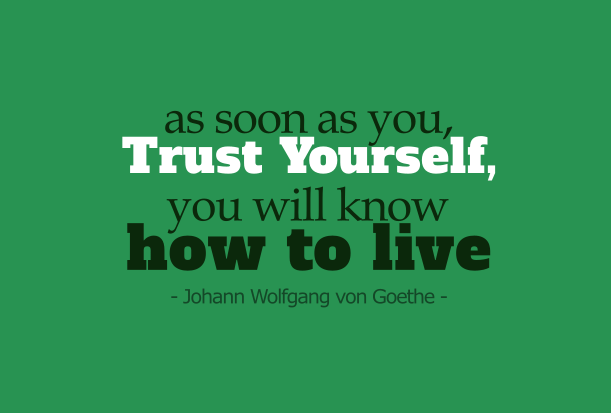 Trust yourself and you will know how to live