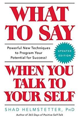 What to Say When You Talk to Yourself by Shad Helmstetter