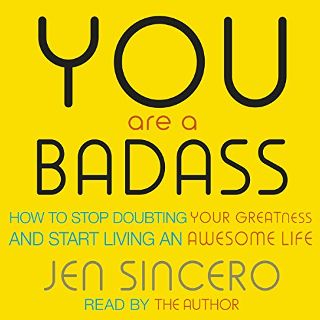 You Are a Badass: How to Stop Doubting Your Greatness and Start Living an Awesome Life by Jen Sincero